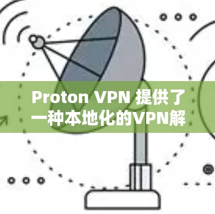 Proton VPN 提供了一种本地化的VPN解决方案，允许用户在本地设置VPN，无需连接互联网。为了测试Proton VPN的网络性能和速度，你可以使用以下方法