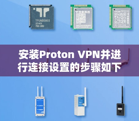 安装Proton VPN并进行连接设置的步骤如下