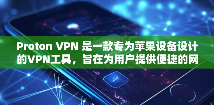 Proton VPN 是一款专为苹果设备设计的VPN工具，旨在为用户提供便捷的网络连接体验。以下是关于 Proton VPN 苹果版客户端的详细介绍和使用指南
