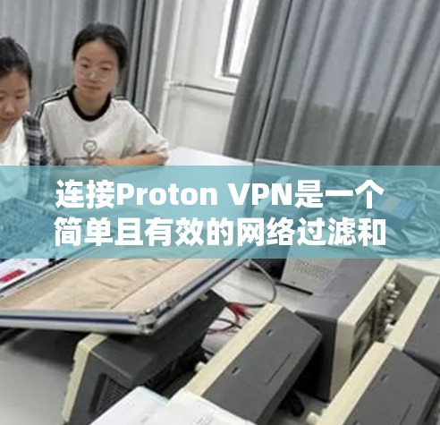连接Proton VPN是一个简单且有效的网络过滤和VPN服务。以下是一个详细的步骤指南，帮助你连接并使用Proton VPN