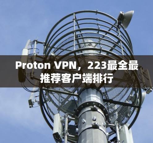 Proton VPN，223最全最推荐客户端排行