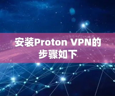 安装Proton VPN的步骤如下