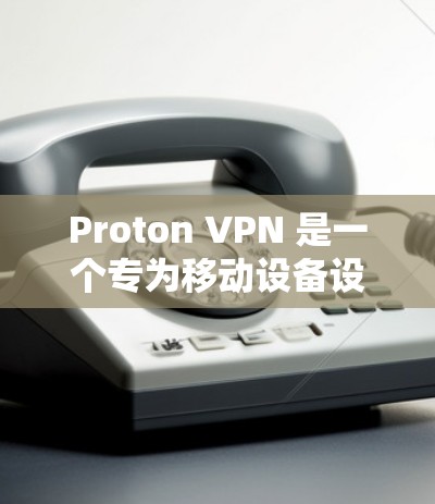 Proton VPN 是一个专为移动设备设计的VPN客户端，旨在提供安全、可靠和高效的网络连接体验。以下是 Proton VPN官方最新版客户端的主要功能和使用指南