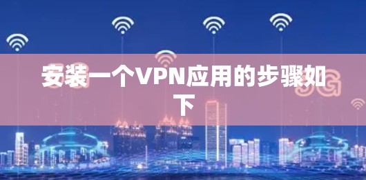 安装一个VPN应用的步骤如下
