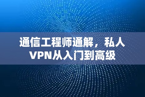 通信工程师通解，私人VPN从入门到高级