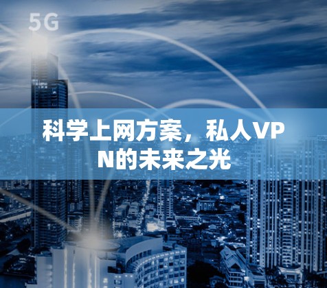 科学上网方案,私人VPN的未来之光 科学上网方案,私人VPN的未来之光