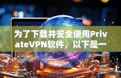 为了下载并安全使用PrivateVPN软件，以下是一步步的建议