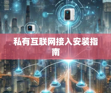 私有互联网接入安装指南