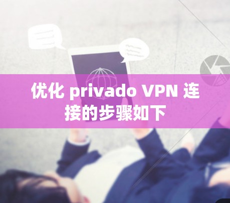 优化 privado VPN 连接的步骤如下