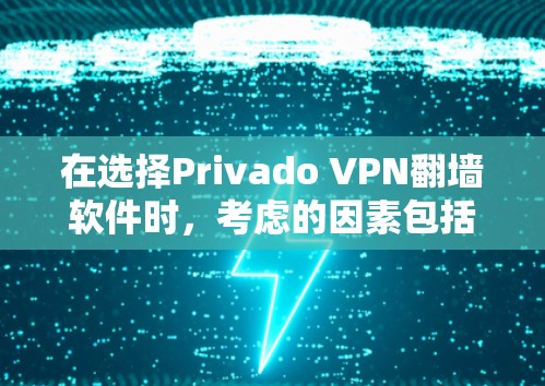 在选择Privado VPN翻墙软件时，考虑的因素包括免费或付费选项、软件的功能和配置复杂度、网络环境、用户需求、安全性和兼容性。以下是根据这些因素整理的推荐