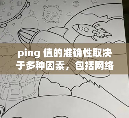 ping 值的准确性取决于多种因素，包括网络环境、设备特性、设备连接状态等。以下是一些总结性的观点