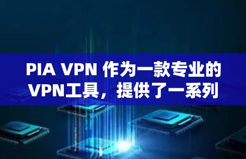 PIA VPN 作为一款专业的VPN工具，提供了一系列的安全和功能，满足了不同用户的需求。以下是关于PIA VPN的详细介绍，包括其核心功能、主要版本、使用步骤、常见问题以及总结