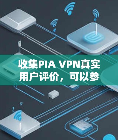 收集PIA VPN真实用户评价，可以参考以下步骤和资源
