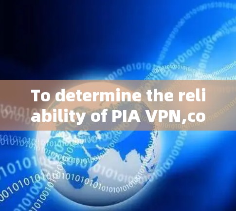 To determine the reliability of PIA VPN,consider the following structured analysis: