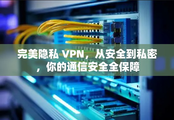 完美隐私 VPN，从安全到私密，你的通信安全全保障
