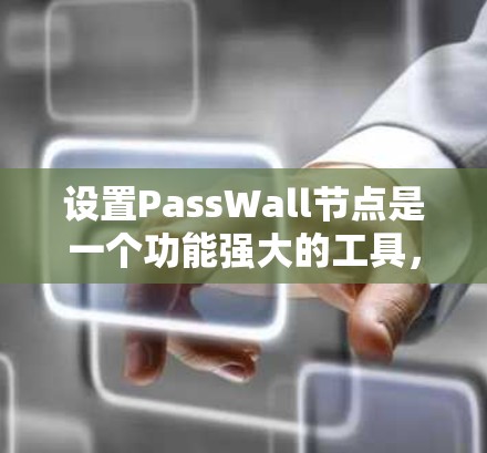 设置PassWall节点是一个功能强大的工具，允许你对网页进行访问限制，比如禁止访问特定网站或时间段。以下是一步到位的指南，帮助你高效设置这些规则