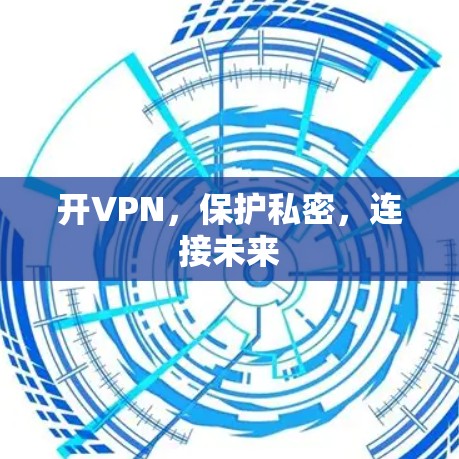 开VPN,保护私密,连接未来 开VPN,保护私密,连接未来