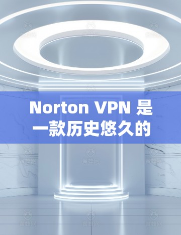 Norton VPN 是一款历史悠久的网络防护软件，已经支持多年，因其安全性和可靠性的特点，被广泛应用于VPN领域。如果你正在寻找替代软件或热门VPN品牌推荐，以下内容将帮助你找到合适的选择