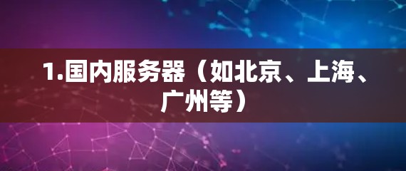1.国内服务器（如北京、上海、广州等）