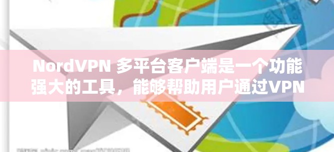NordVPN 多平台客户端是一个功能强大的工具,能够帮助用户通过VPN连接到多个设备,提供多种加密方式、端到端加密、隐私保护、设备管理、多设备连接和跨平台无缝连接等功能。以下是其关键特点和使用场景